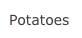 Potatoes