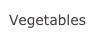 Vegetables
